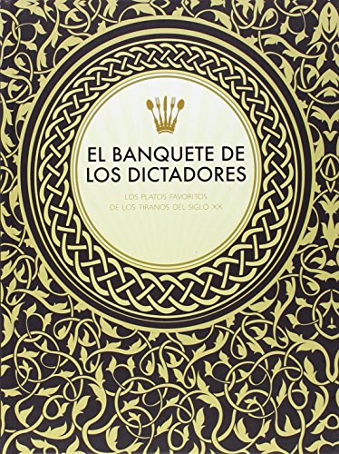 Imagen de archivo de EL BANQUETE DE LOS DICTADORES. LOS PLATOS FAVORITOS DE LOS TIRANOS DEL SIGLO XX a la venta por KALAMO LIBROS, S.L.