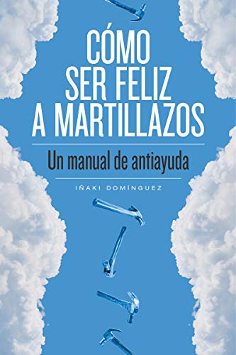 Stock image for Cmo ser feliz a martillazos . Un manual de antiayuda for sale by Agapea Libros