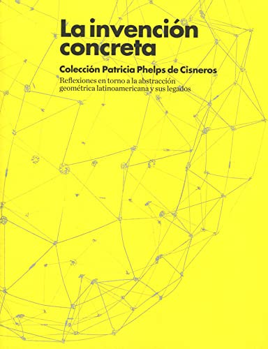 Stock image for La invencin concreta : Coleccin Patricia Phelps de Cisneros for sale by SoferBooks