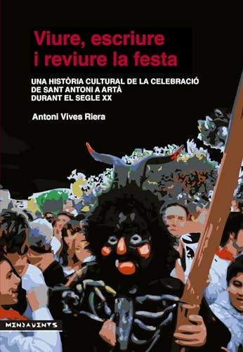 Imagen de archivo de VIURE, ESCRIURE I REVIURE LA FESTA. UNA HISTORIA CULTURAL DE LA CELEBRACIO DE SANT ANTONI A ARTA DURANT EL SEGLE XX a la venta por Prtico [Portico]