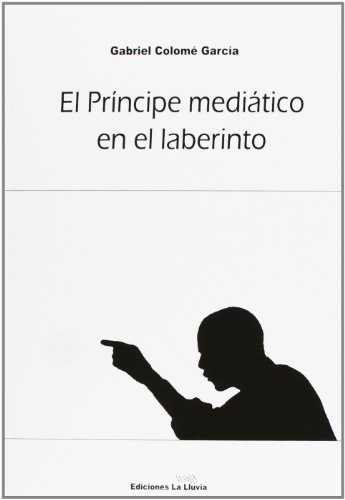 Imagen de archivo de EL PRINCIPE MEDIATICO EN EL LABERINTO a la venta por KALAMO LIBROS, S.L.