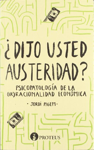 Imagen de archivo de DIJO USTED AUSTERIDAD? PSICOPATOLOGA DE LA (IR)RACIONALIDAD ECONMICA a la venta por Zilis Select Books