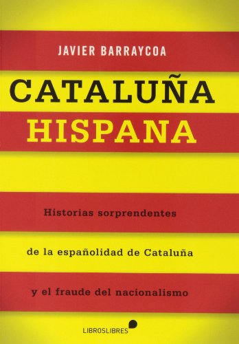 Cataluña hispana. Historias sorprendentes de la españolidad de Cataluña y el fraude del nacionali...