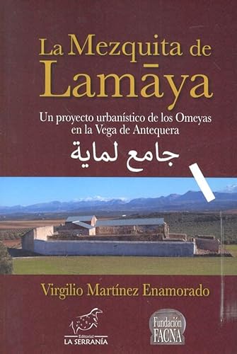 Stock image for La mezquita de Lamaya. Un proyecto urbanstico de los Omeyas en la Vega de Antequera for sale by AG Library