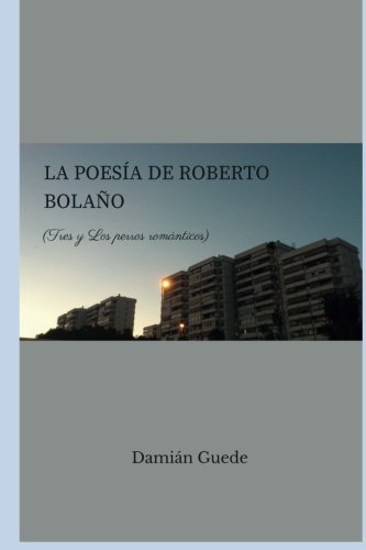 Imagen de archivo de La poesa de Roberto Bolao: Tres y Los perros romnticos (Spanish Edition) a la venta por GF Books, Inc.