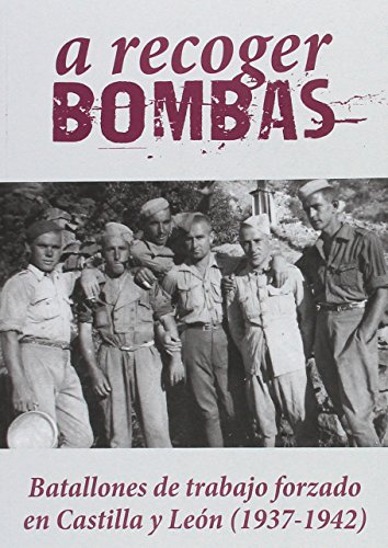 Imagen de archivo de A RECOGER BOMBAS: Batallones de trabajo forzado en Castilla y Len (1937-1942) a la venta por medimops