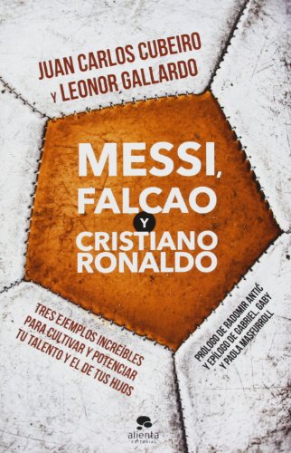Stock image for Messi, Falcao y Cristiano Ronaldo: Tres ejemplos increbles para cultivar y potenciar tu talento y el de tus hijos for sale by medimops