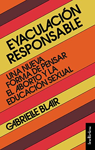 Imagen de archivo de Eyaculaci=n responsable: Una nueva forma de pensar el aborto y la educaci=n sexual (Spanish Edition) [Paperback] Blair, Gabrielle a la venta por Lakeside Books