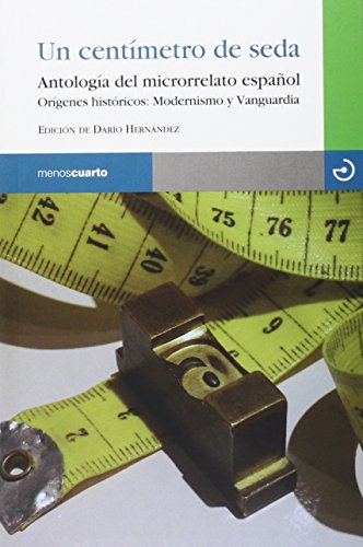 9788415740308: Un centmetro de seda: Antologa del microrrelato espaol. Orgenes histricos: Modernismo y Vanguardia (Reloj de arena) (Spanish Edition)