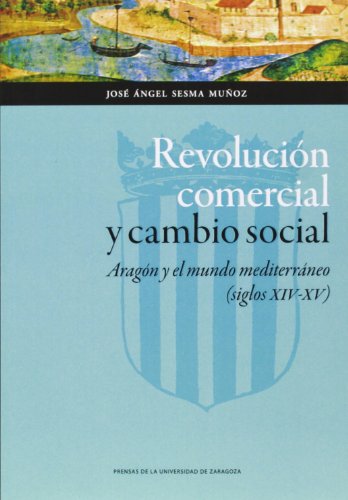 Imagen de archivo de REVOLUCION COMERCIAL Y CAMBIO SOCIAL: ARAGON Y EL MUNDO MEDITERRANEO (SIGLOS XIV-XV) a la venta por KALAMO LIBROS, S.L.