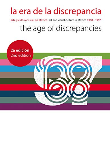 LA ERA DE DISCREPANCIA=THE AGE OF DISCREPENCIES.; Arte y cultura visual en México=Art and visual ...