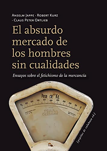 Stock image for El absurdo mercado de los hombres sin cualidades: Ensayos sobre el fetichismo de la mercanc?a (Spanish Edition) for sale by SecondSale