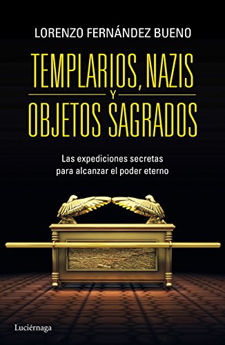 Imagen de archivo de TEMPLARIOS, NAZIS Y OBJETOS SAGRADOS: Las expediciones secretras para alcanzar el poder eterno a la venta por KALAMO LIBROS, S.L.