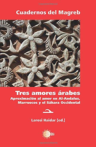 9788415872450: Tres amores arabes: Aproximacion al amor en Al-Andalus, Marruecos y el Sahara Occidental (Cuadernos del Magreb)