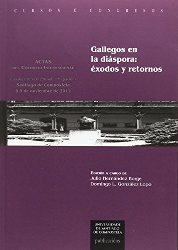 Imagen de archivo de GALLEGOS EN LA DIASPORA: EXODOS Y RETORNOS. ACTAS DEL COLOQUIO INTERNACIONAL, SANTIAGO DE COMPOSTELA, 8-9 DE NOVIEMBRE D a la venta por Prtico [Portico]