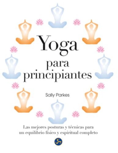 Beispielbild fr YOGA PARA PRINCIPIANTES: LAS MEJORES POSTURAS Y TCNICAS PARA UN EQUILIBRO FSICO Y ESPIRITUAL COMPLETO zum Verkauf von KALAMO LIBROS, S.L.