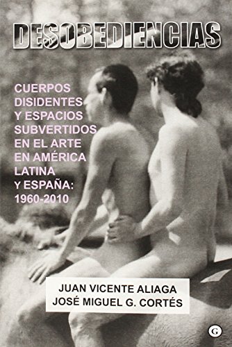 Stock image for DESOBEDIENCIAS: Cuerpos disidentes y espacios subvertidos en el arte en Amrica Latina y Espaa: 1960-2010 for sale by KALAMO LIBROS, S.L.