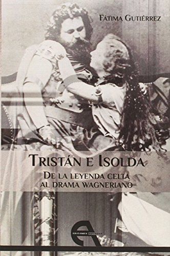 Imagen de archivo de TRISTAN E ISOLDA: DE LA LEYENDA CELTA AL DRAMA WAGNERIANO a la venta por KALAMO LIBROS, S.L.