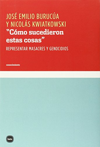 9788415917106: Cmo Sucedieron Estas Cosas: Representar masacres y genocidios (ENSAYOS)