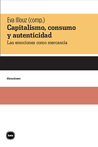 9788415917397: Capitalismo consumo y autenticidad: Las emociones como mercancía (DISCUSIONES)