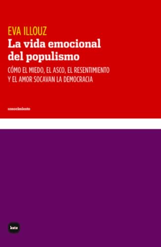 9788415917724: LA VIDA EMOCIONAL DEL POPULISMO: Cmo el miedo, el asco, el resentimiento y el amor socavan l: 3113 (CONOCIMIENTO)