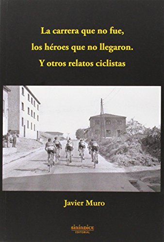 Imagen de archivo de LA CARRERA QUE NO FUE, LOS HEROES QUE NO LLEGARON, Y OTROS RELATOS CICLISTAS. a la venta por KALAMO LIBROS, S.L.