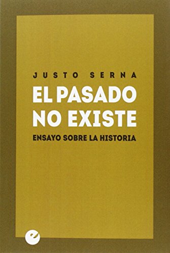 Imagen de archivo de EL PASADO NO EXISTE: ENSAYO SOBRE LA HISTORIA a la venta por KALAMO LIBROS, S.L.