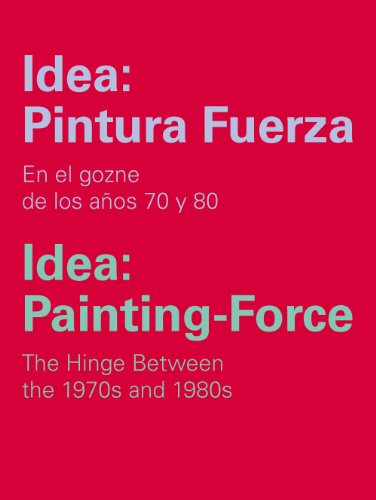 9788415937388: Idea: Pintura Fuerza / Idea: Painting-Force: En el gozne de los aos 70 y 80 / The Hinge Between the 1970s and 1980s (Catlogos y Ediciones Especiales)