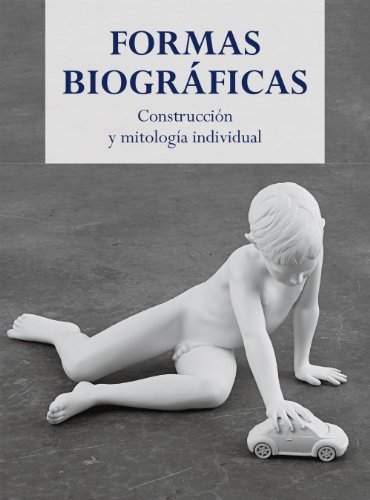 Formas biográficas : Construcción y mitología individual / Jean-François Chevrier; Catálogos y Ed...