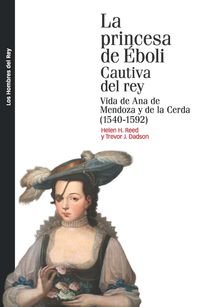 La princesa de Éboli. Cautiva del reyVida de Ana de Mendoza y de la Cerda (1540-1592)