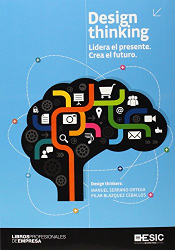 Stock image for DESIGN THINKING: LIDERA EL PRESENTE. CREA EL FUTURO for sale by KALAMO LIBROS, S.L.