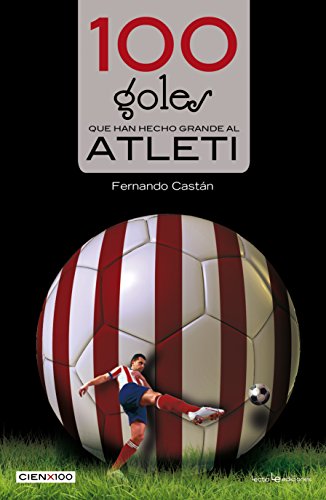 Imagen de archivo de 100 GOLES QUE HAN HECHO GRANDE AL ATLETI a la venta por KALAMO LIBROS, S.L.