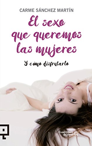 Beispielbild fr El sexo que queremos las mujeres: y como disfrutarlo (Cuadrilátero de libros) (Spanish Edition) zum Verkauf von Books From California