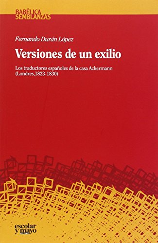 Beispielbild fr VERSIONES DE UN EXILIO: LOS TRADUCTORES ESPAOLES DE LA CASA ACKERMANN (LONDRES, 1823-1830) zum Verkauf von KALAMO LIBROS, S.L.