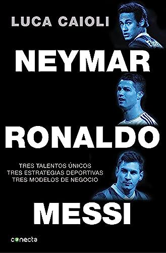 9788416029082: Neymar, Ronaldo , Messi: Tres talentos nicos. Tres estrategias deportivas. Tres modelos de negocio.