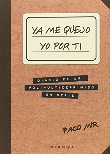 9788416033645: Ya me quejo yo por ti: Diario de un polimultideprimido en serie (NARRATIVA)