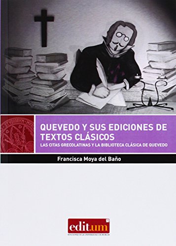 Stock image for QUEVEDO Y SUS EDICIONES DE TEXTOS CLSICOS LAS CITAS GRECOLATINAS Y LA BIBLIOTECA CLSICA DE QUEVEDO for sale by Zilis Select Books