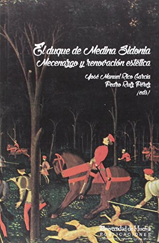 Imagen de archivo de EL DUQUE DE MEDINA SIDONIA: MECENAZGO Y RENOVACION ESTETICA a la venta por KALAMO LIBROS, S.L.