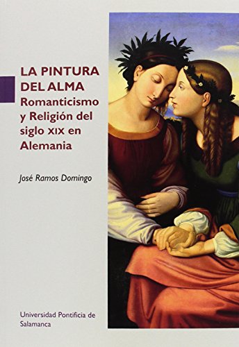 Beispielbild fr LA PINTURA DEL ALMA: ROMANTICISMO Y RELIGIN DEL SIGLO XIX EN ALEMANIA zum Verkauf von KALAMO LIBROS, S.L.