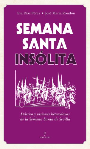 9788416100163: Semana Santa insólita: Delirios y visiones heterodoxas sobre la Semana Santa de Sevilla (Andalucía)