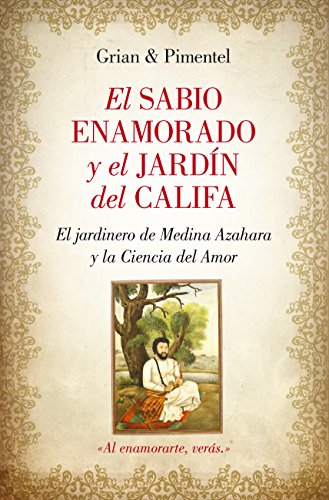 Imagen de archivo de EL SABIO ENAMORADO Y EL JARDIN DEL CALIFA: El jardinero de Medina Azahara y la Ciencia del Amor a la venta por KALAMO LIBROS, S.L.