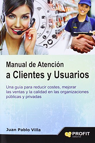 Imagen de archivo de MANUAL DE ATENCIN A CLIENTES Y USUARIOS: UNA GUA PARA REDUCIR COSTES, MEJORAR LAS VENTAS a la venta por KALAMO LIBROS, S.L.