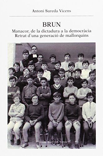 Brun. Manacor, de la dictadura a la democràcia : retrat d una generació de mallorquins - Vicens, Antoni Sureda