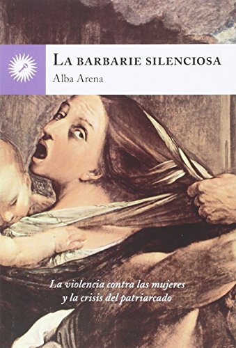 Imagen de archivo de LA BARBARIE SILENCIOSA: LA VIOLENCIA CONTRA LAS MUJERES Y LA CRISIS DEL PATRIARCADO a la venta por KALAMO LIBROS, S.L.