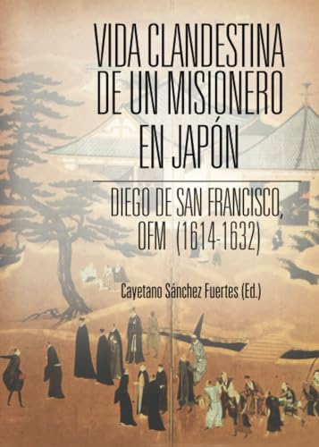 Imagen de archivo de Vida clandestina de un misionero en Japn: Diego de San Francisco, ofm (1614-1632) (Spanish Edition) a la venta por Books Unplugged