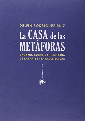Imagen de archivo de LA CASA DE LA METAFORAS: Ensayo sobre la periferia de las artes y la arquitectura a la venta por KALAMO LIBROS, S.L.