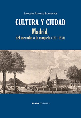 Imagen de archivo de CULTURA Y CIUDAD: MADRID, DEL INCENDIO A LA MAQUETA (1701-1833) a la venta por KALAMO LIBROS, S.L.