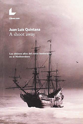 Imagen de archivo de A SHOOT AWAY: LOS LTIMOS AOS DEL CORSO BERBERISCO EN EL MEDITERRANEO a la venta por KALAMO LIBROS, S.L.