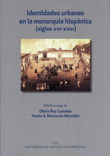 Imagen de archivo de IDENTIDADES URBANAS EN LA MONARQUA HISPNICA (SIGLOS XVI-XVIII) a la venta por KALAMO LIBROS, S.L.