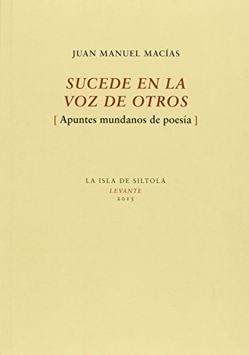 SUCEDE EN LA VOZ DE OTROS (APUNTES MUNDANOS DE POESIA) - Juan Manuel Macías